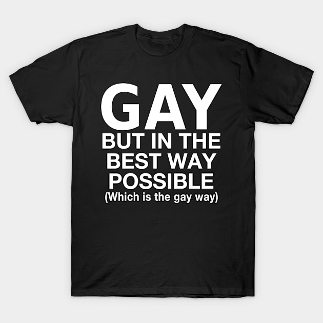 Gay But In The Best Way Possible T-Shirt by HattyOne